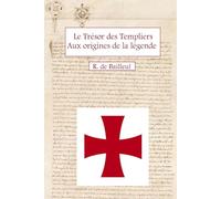 Le Trésor des Templiers Aux origines de la légende