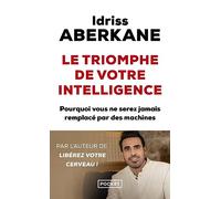 Le Triomphe de votre intelligence: Pourquoi l'intelligence humaine ne sera jamais remplacée par celle des machines - Essai sur l'intelligence artificielle et la noétisation de la société