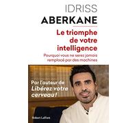 Le Triomphe de votre intelligence - Pourquoi vous ne serez jamais remplacé par des machines: Pourquoi vous ne serez jamais remplacé par des machines. ... artificielle et la noétisation de la société