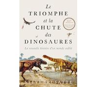 Le triomphe et la chute des dinosaures: La nouvelle histoire d'un monde oublié