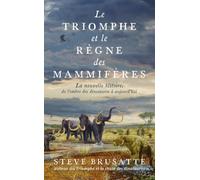 Le Triomphe et le Règne des mammifères: La nouvelle histoire, de l'ombre des dinosaures à aujourd'hui