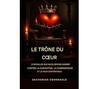 Le TRÔNE du CŒUR - 12 batailles que nous devons gagner contre la convoitise, la comparaison et le faux contentement