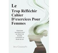 Le Trop Réfléchir Cahier D'exercices Pour Femmes (Édition française): Exercices quotidiens pour se libérer de Anxiété, rumination et doute de soi (Therapeutic workbooks for women)