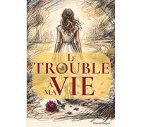 Le trouble à ma vie: L'histoire vraie d'un amour, d'une rupture et d'une vie reconstruite : le témoignage sincère d'un homme qui a appris à voir avec le cœur