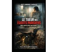 Le tueur des égouts parisiens - Votre salle de bain vous écoute: Plus jamais vous n’entrerez sans appréhension dans votre salle de bain après avoir lu ce roman. EDITION LIMITÉE