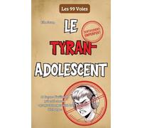 Le tyran adolescent: 99 façons d'utiliser la puberté comme programme parental de décharge