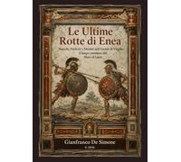 Le Ultime Rotte di Enea: Sbarchi, Profezie e Destini nell'Eneide di Virgilio: il lungo cammino dal Mare al Lazio (Momenti Preziosi: Storie per la Famiglia.)