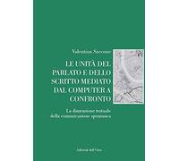 Le unità del parlato e dello scritto mediato dal computer a confronto. La dimensione testuale della comunicazione spontanea. Ediz. critica (Gli argomenti umani)