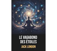 Le Vagabond des étoiles de Jack London - Édition originale et intégrale avec biographie de Jack London: Roman fantastique captivant mêlant aventure, réincarnation et résistance mentale en prison