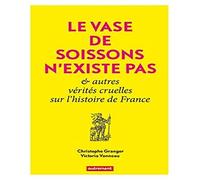 Le vase de Soissons n'existe pas: Et autres vérités cruelles de l'histoire de France