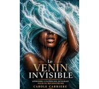 « Le Venin Invisible : Apprendre à filtrer son entourage pour se reconstruire »: Détecter la manipulation émotionnelle, les faux soutiens et reconstruire des relations saines grâce aux neurosciences