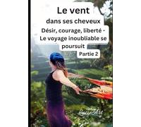 Le vent dans ses cheveux Partie 2: Désir, courage, liberté - Le voyage inoubliable se poursuit