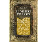 Le ventre de Paris: Texte intégral - Edition Collector (Annotée d'une biographie)