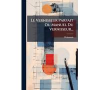Le Vernisseur Parfait Ou Manuel Du Vernisseur...