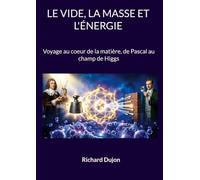Le vide, la masse et l'énergie: Voyage au coeur de la matière, de Pascal au champ de Higgs