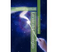 Le vie del Risveglio: Risvegli spirituali. Le tappe verso la consapevolezza, l’energia e la trasformazione spirituale