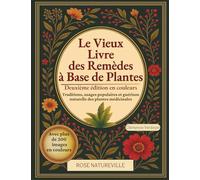 Le Vieux Livre des Remèdes à Base de Plantes: Traditions, usages populaires et guérison naturelle des plantes médicinales. Des centaines de recettes et de remèdes naturels. Édition en Couleurs.