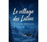 LE VILLAGE DES LUTINS: Trois contes féériques (Livres de Noël / Contes pour les tout-petits / Romance, Drame et Thriller, livres de cuisine)