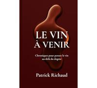 LE VIN À VENIR: Chroniques pour penser le vin au-delà du dogme