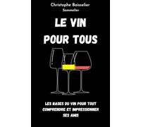 Le Vin pour tous: Les bases du vin pour tout comprendre et impressionner ses amis