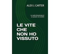 LE VITE CHE NON HO VISSUTO: Le realtà dimenticate di un passato mai esistito