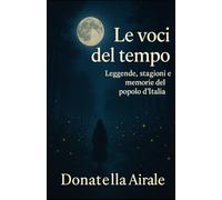LE VOCI DEL TEMPO: LEGGENDE, STAGIONI E MEMORIE DEL POPOLO D'ITALIA