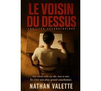 Le voisin du dessus: Son voisin veille sur elle. Jour et nuit. Et c'est son plus grand cauchemar.
