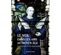 Le Vol Dans Les Airs Au Moyen Age: Essai Historique Sur Une Utopie Scientifique (Histoire)