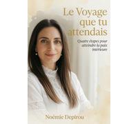 Le Voyage que tu attendais: Empathie, autocompassion, lâcher-prise et acceptation - Un chemin en 4 étapes vers ta paix profonde