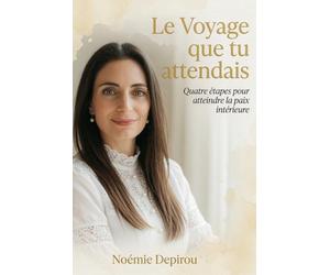 Le Voyage que tu attendais: Empathie, autocompassion, lâcher-prise et acceptation - Un chemin en 4 étapes vers ta paix profonde