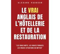 Le VRAI anglais de l’hôtellerie et de la restauration: “Les vrais mots, les vraies phrases, les vraies situations du métier” (Le VRAI anglais professionnel)