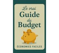 Le vrai guide du budget: Gère ton budget sans te perdre, économise sans te priver, comprends enfin tes finances et pose des bases solides pour une ... en main son budget, gérer ses finances)