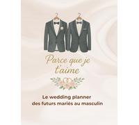 Le wedding planner des futurs mariés au masculin: Parce que je t’aime