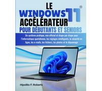 LE Windows 11 Accélérateur pour Débutants et Seniors: Un système pratique, non officiel et étape par étape pour l’informatique quotidienne, les ... les fichiers, les photos et le dépannage