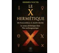 Le X Hermétique De Fulcanelli à Elon Musk Le sceau alchimique dans l’ère technognostique