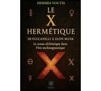 Le X Hermétique De Fulcanelli à Elon Musk Le sceau alchimique dans l’ère technognostique