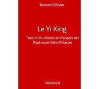Le Yi King Traduit du chinois en français par Paul-Louis-Félix Philastre Volume II (Le Yi King Traduit du chinois en français par Paul-Louis-Félix Philastre Volume I ou Volume II)