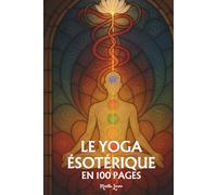Le Yoga ésotérique: Les principes fondamentaux en 100 pages