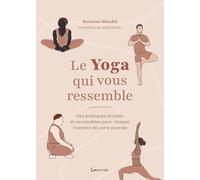 Le Yoga qui vous ressemble - Des pratiques simples et accessibles pour chaque moment de votre journée