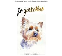 Le YORKSHIRE: Petit par la taille. Immense par le cœur. (Vivre avec son Chien)