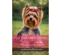 Le Yorkshire Terrier: Petit chien, grand caractère (Les guides canins 2026 - Collection)