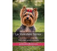 Le Yorkshire Terrier: Petit chien, grand caractère (Les guides canins 2026 - Collection)
