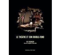 Le ZEREP - Le théâtre et son double-fond: Œuvres complètes 1998-2024