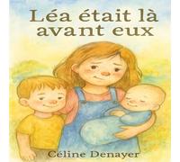 Léa était là avant eux: L’histoire d’une grande sœur qui apprend à partager sa place