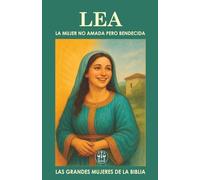 LEA: LA MUJER NO AMADA PERO BENDECIDA: Dios no la eligió por su belleza, sino por su propósito eterno. (Las Grandes Mujeres de la Biblia)