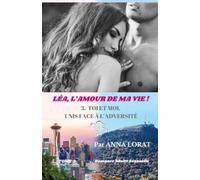 LÉA, L'AMOUR DE MA VIE !: Tome 3 : TOI ET MOI, UNIS FACE À L'ADVERSITÉ (LÉA, L'AMOUR DE MA VIE ! Trilogie)