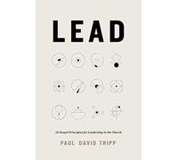 Lead : 12 Gospel Principles for Leadership in the Church (with Study Questions)
