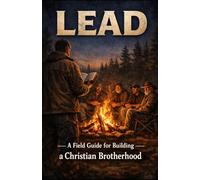 LEAD: A Field Guide for Building a Christian Brotherhood