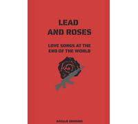 Lead and Roses: Love Songs at the End of the World