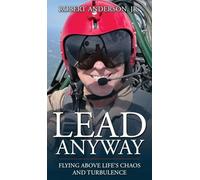 Lead Anyway: Flying Above Life's Chaos and Turbulence